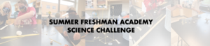 Summer Freshman Academy Science Challenge